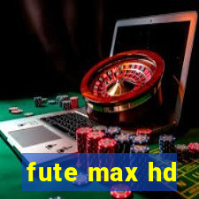 fute max hd